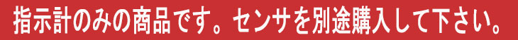 指示計のみの商品です。センサを別途購入して下さい。