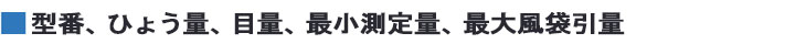 型番、ひょう量、目量、最小測定量、最大風袋引量