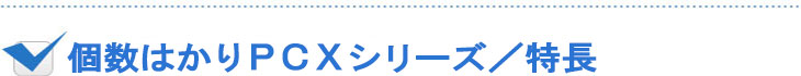 個数はかり PCXシリーズ特徴